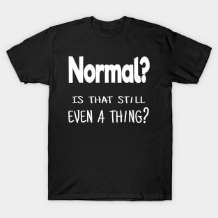 Normal? Is that still even a thing? T-Shirt